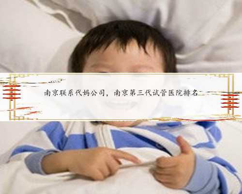 南京联系代妈公司，南京第三代试管医院排名